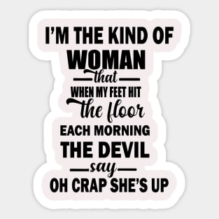 I'm The Kind Of Woman That When My Feet Hit The Floor Each Morning The Devil Says OH Crap She's Up Sticker